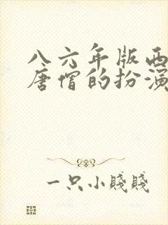 八六年版西游记唐僧的扮演者