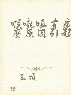 喉咙哑有痰是什么原因引起的封面