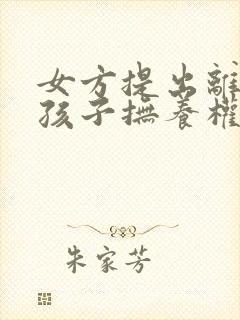 女方提出离婚,孩子抚养权归谁