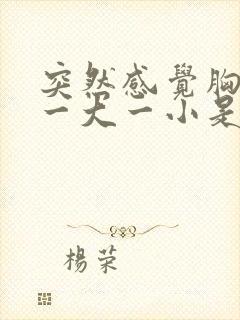 突然感觉胸严重一大一小是怎么回事