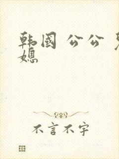 韩国 公公 儿媳