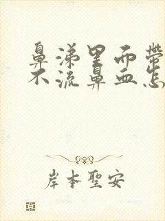 鼻涕里面带血但不流鼻血怎么回事封面