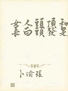 女人头顶和两鬓长白头发是什么原因