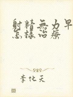 射精无力早些泄怎样治疗