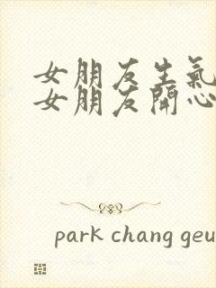 女朋友生气了哄女朋友开心的情话