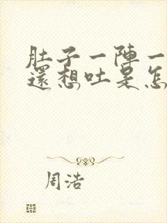 肚子一阵一阵疼还想吐是怎么回事