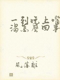 一到晚上嘴干口渴怎么回事