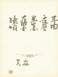 睡在半夜耳鸣嗡嗡响怎么回事