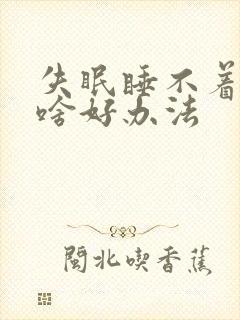 失眠睡不着觉有啥好办法