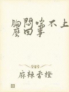 胸闷喘不上气怎么回事