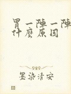 胃一阵一阵痛是什么原因