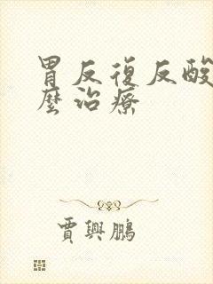 胃反复反酸得怎么治疗