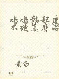 鸡鸡勃起度不够不硬怎么治