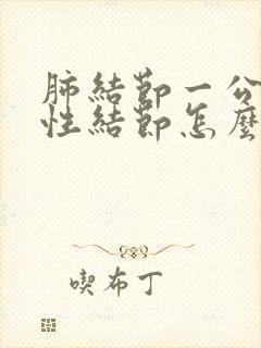 肺结节一公分实性结节怎么办