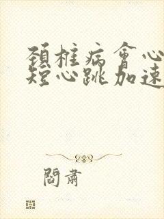 颈椎病会心慌气短心跳加速吗