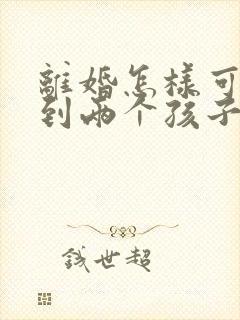 离婚怎样可以拿到两个孩子的抚养权