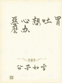 恶心想吐胃疼怎么办