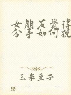 女朋友觉得累了分手如何挽回