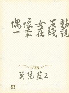 偶像女友动漫第一季在线观看免费