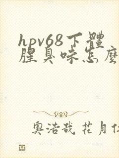 hpv68下体腥臭味怎么办