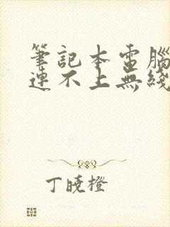 笔记本电脑为啥连不上无线网络