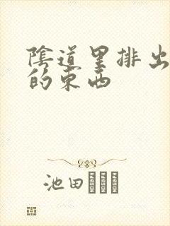 阴道里排出一样的东西封面