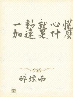 一动就心慌心跳加速是什么原因