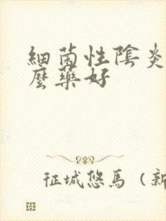 细菌性阴炎吃什么药好封面