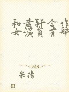 和黄轩合作过的女演员有哪些