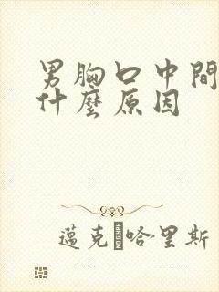 男胸口中间疼是什么原因