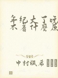 年纪大了晚上睡不着什么原因