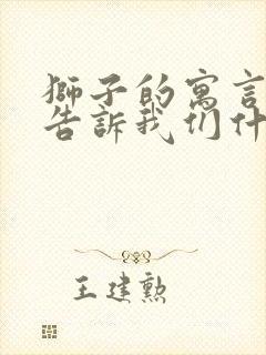 狮子的寓言故事告诉我们什么道理