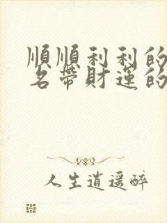 顺顺利利的微信名带财运的