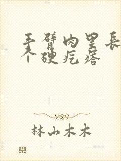 手臂肉里长了一个硬疙瘩