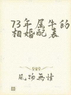 73年属牛的属相婚配表