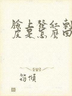 脸上发红刺痛脱皮是怎么回事