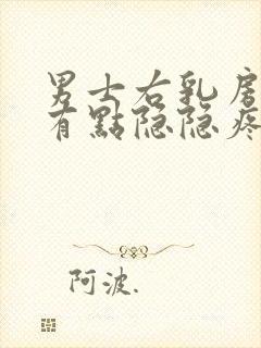 男士右乳房右侧有点隐隐疼怎么回事封面