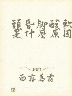 头昏脚酸软无力是什么原因