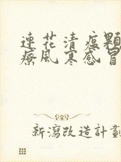 连花清瘟颗粒治疗风寒感冒还是风热感冒