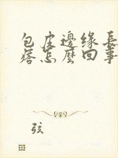 包皮边缘长小疙瘩怎么回事