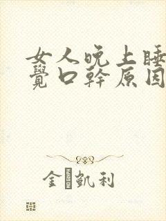 女人晚上睡不着觉口干原因