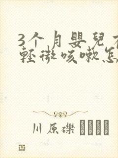 3个月婴儿有点轻微咳嗽怎么办