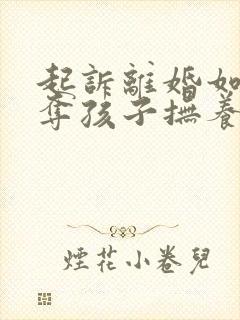 起诉离婚如何争夺孩子抚养权