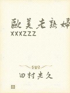 欧美老熟妇xxxxxzzz