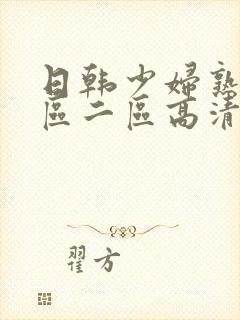 日韩少妇熟女一区二区高清