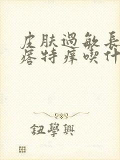 皮肤过敏长红疙瘩特痒吃什么药