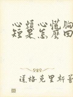 心烦心慌胸闷气短是怎么回事