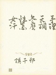 女性冬天手脚出汗怎么调理