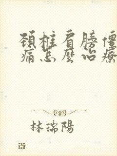 颈椎肩膀僵硬酸痛怎么治疗