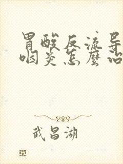 胃酸反流导致的咽炎怎么治疗